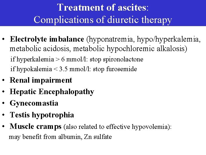 Treatment of ascites: Complications of diuretic therapy • Electrolyte imbalance (hyponatremia, hypo/hyperkalemia, metabolic acidosis,