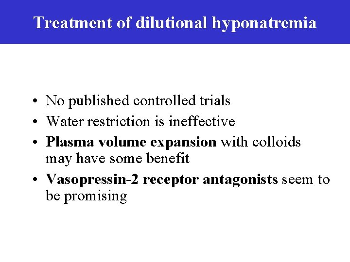 Treatment of dilutional hyponatremia • No published controlled trials • Water restriction is ineffective
