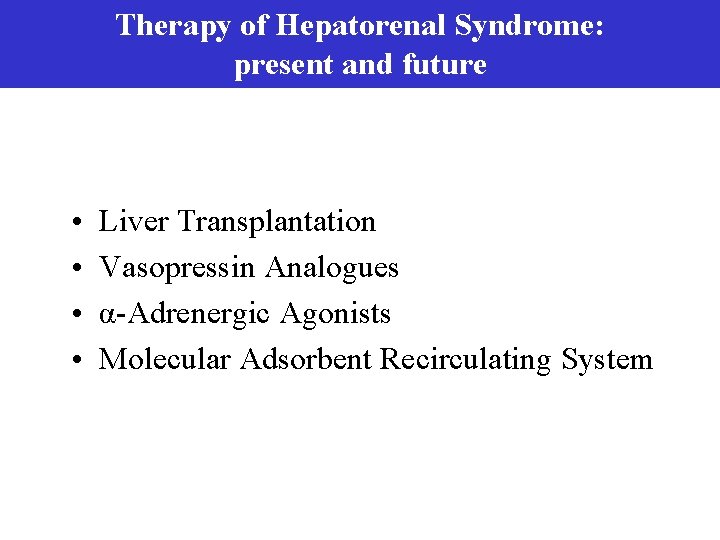 Therapy of Hepatorenal Syndrome: present and future • • Liver Transplantation Vasopressin Analogues α-Adrenergic