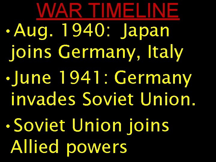 WAR TIMELINE • Aug. 1940: Japan joins Germany, Italy • June 1941: Germany invades