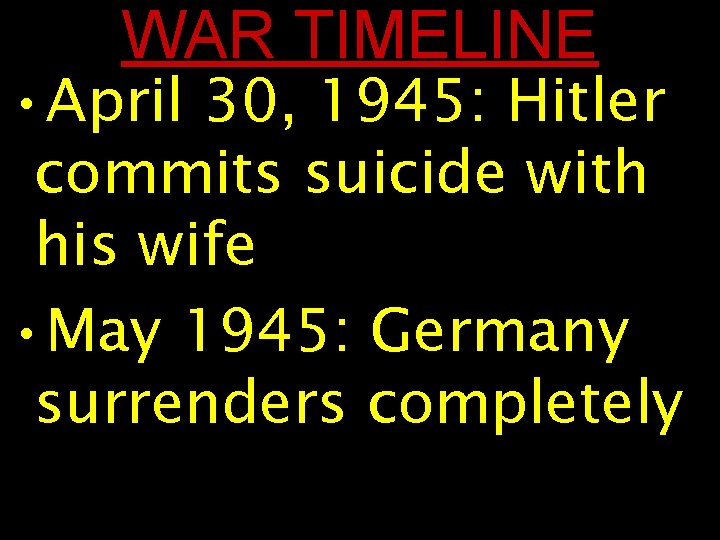 WAR TIMELINE • April 30, 1945: Hitler commits suicide with his wife • May