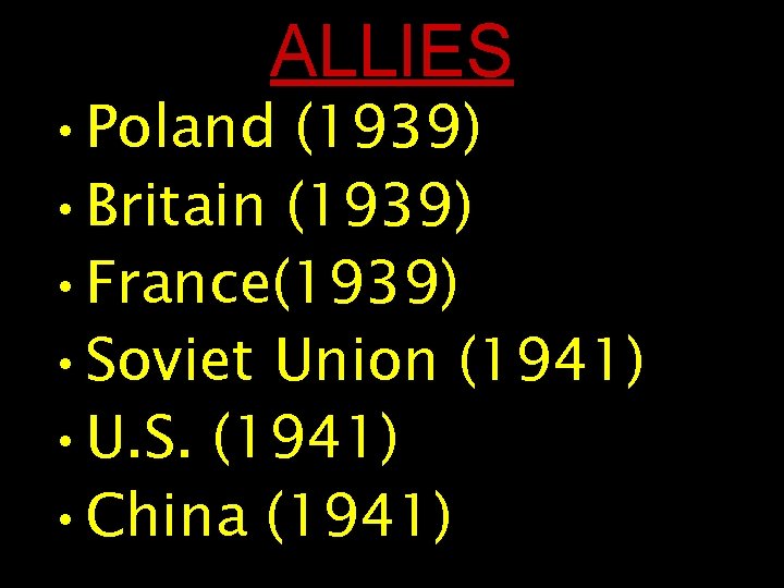 ALLIES • Poland (1939) • Britain (1939) • France(1939) • Soviet Union (1941) •