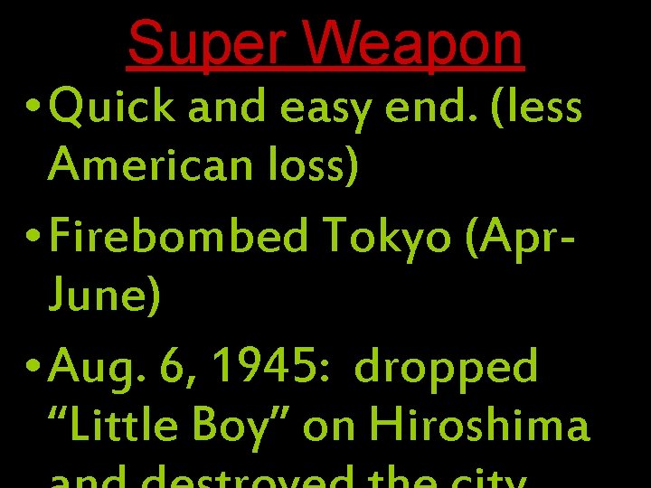 Super Weapon • Quick and easy end. (less American loss) • Firebombed Tokyo (Apr.