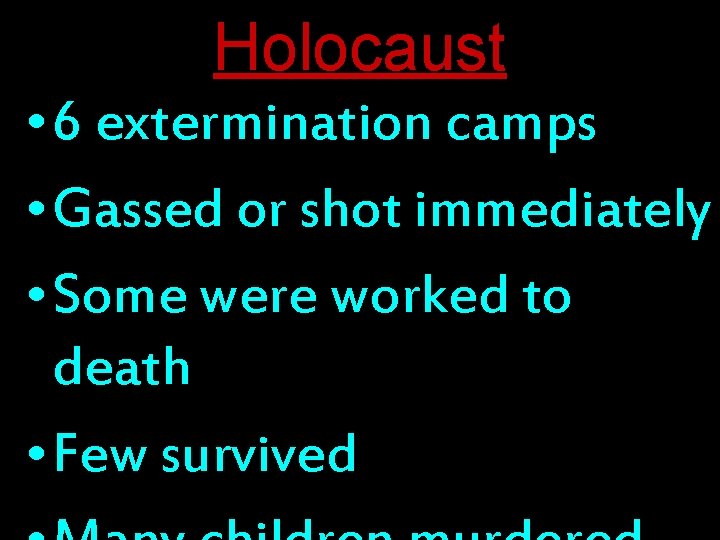 Holocaust • 6 extermination camps • Gassed or shot immediately • Some were worked