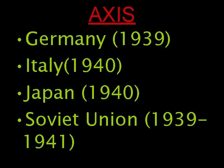 AXIS • Germany (1939) • Italy(1940) • Japan (1940) • Soviet Union (19391941) 