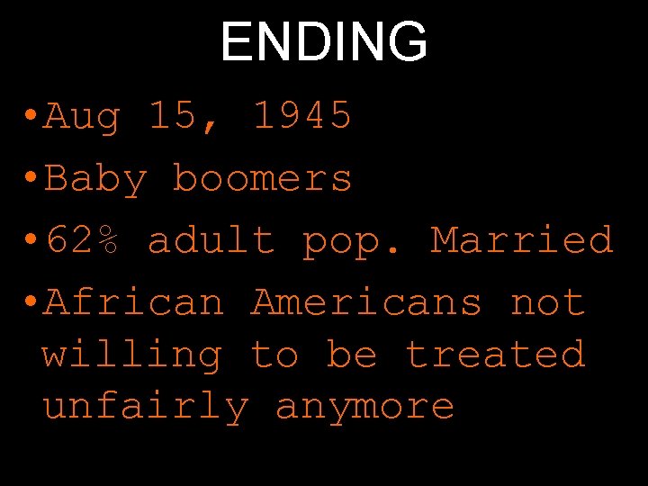 ENDING • Aug 15, 1945 • Baby boomers • 62% adult pop. Married •