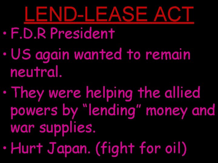 LEND-LEASE ACT • F. D. R President • US again wanted to remain neutral.