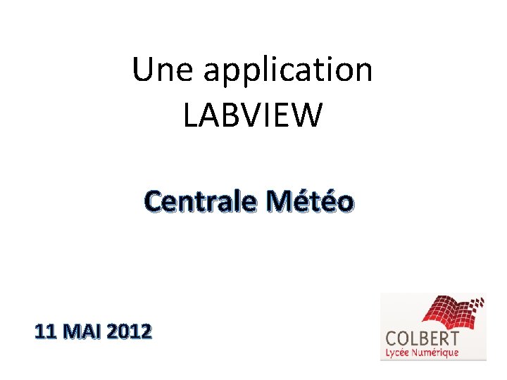 Une application LABVIEW Centrale Météo 11 MAI 2012 