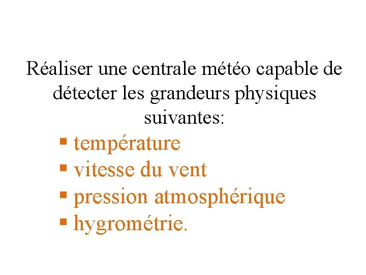Réaliser une centrale météo capable de détecter les grandeurs physiques suivantes: § température §