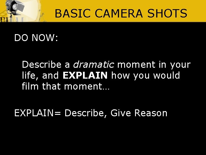 BASIC CAMERA SHOTS DO NOW: Describe a dramatic moment in your life, and EXPLAIN