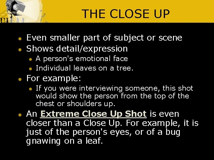 THE CLOSE UP l l Even smaller part of subject or scene Shows detail/expression