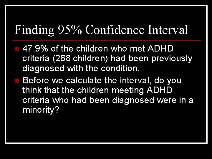 Finding 95% Confidence Interval 47. 9% of the children who met ADHD criteria (268