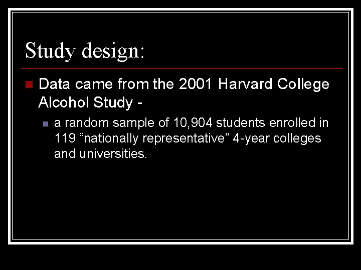 Study design: n Data came from the 2001 Harvard College Alcohol Study n a