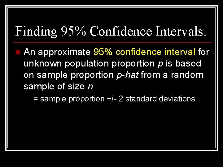 Finding 95% Confidence Intervals: n An approximate 95% confidence interval for unknown population proportion