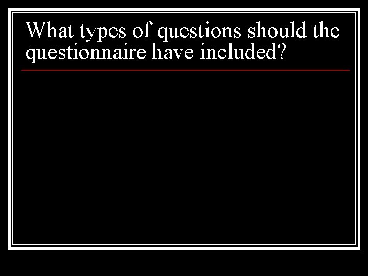What types of questions should the questionnaire have included? 