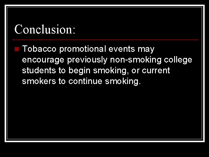 Conclusion: n Tobacco promotional events may encourage previously non-smoking college students to begin smoking,