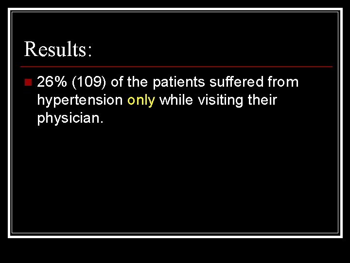 Results: n 26% (109) of the patients suffered from hypertension only while visiting their