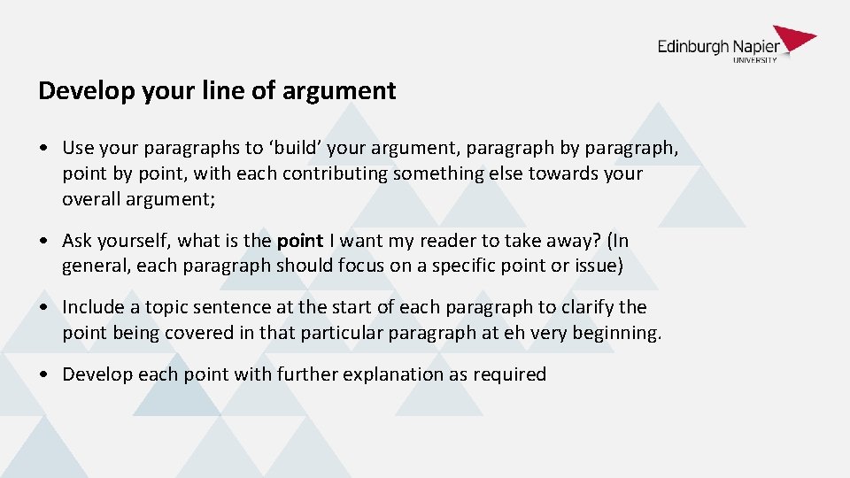 Develop your line of argument • Use your paragraphs to ‘build’ your argument, paragraph