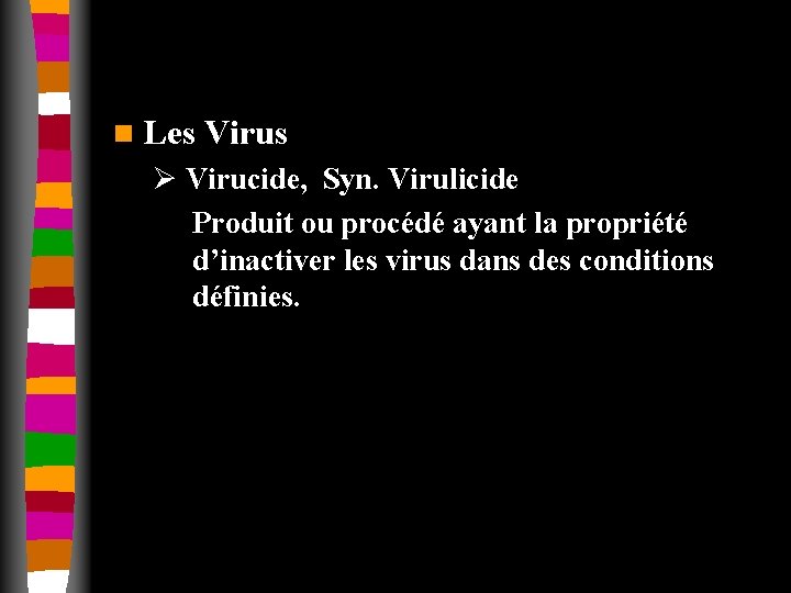 n Les Virus Ø Virucide, Syn. Virulicide Produit ou procédé ayant la propriété d’inactiver