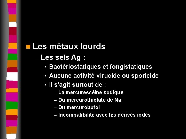 n Les métaux lourds – Les sels Ag : • Bactériostatiques et fongistatiques •