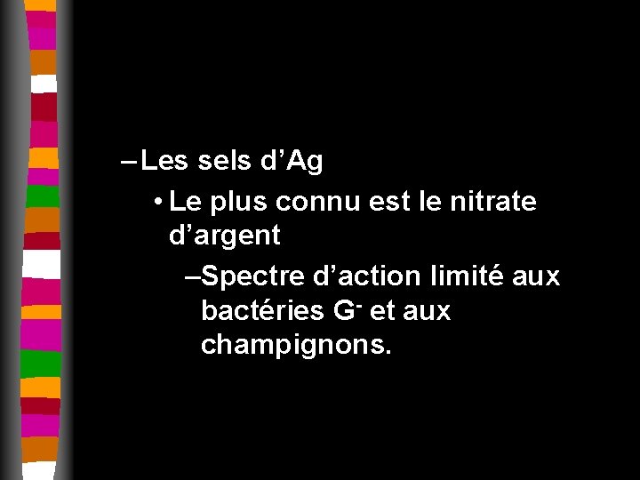 – Les sels d’Ag • Le plus connu est le nitrate d’argent –Spectre d’action