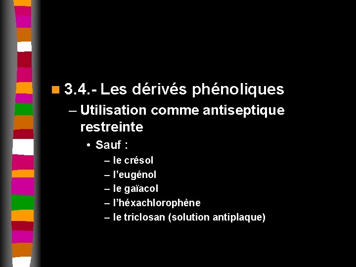 n 3. 4. - Les dérivés phénoliques – Utilisation comme antiseptique restreinte • Sauf