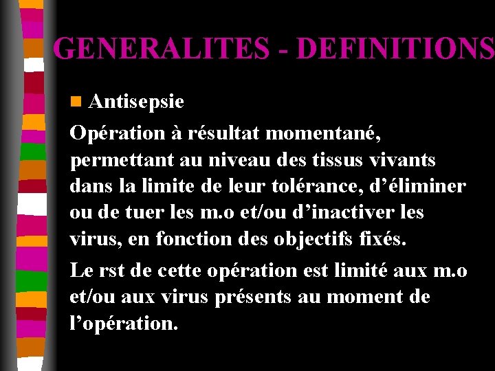 GENERALITES - DEFINITIONS n Antisepsie Opération à résultat momentané, permettant au niveau des tissus