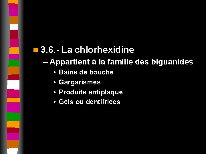 n 3. 6. - La chlorhexidine – Appartient à la famille des biguanides •