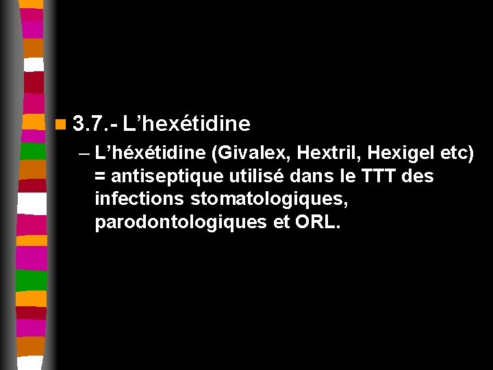 n 3. 7. - L’hexétidine – L’héxétidine (Givalex, Hextril, Hexigel etc) = antiseptique utilisé