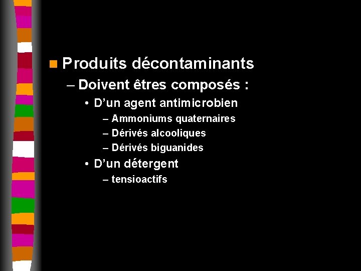 n Produits décontaminants – Doivent êtres composés : • D’un agent antimicrobien – Ammoniums