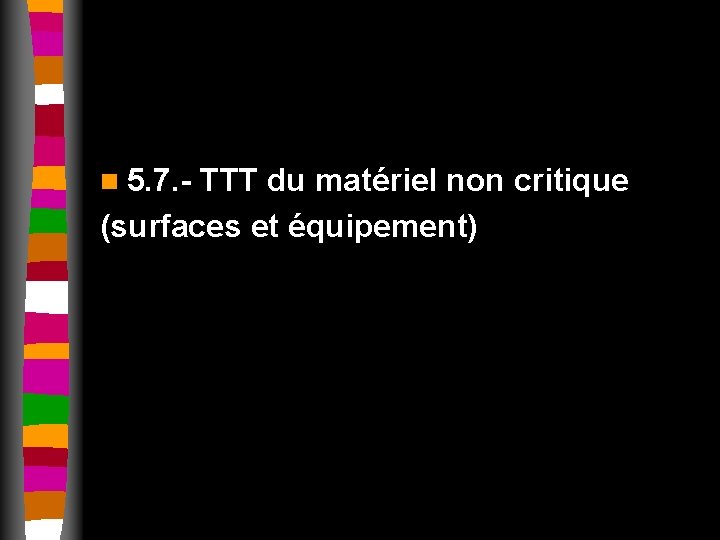n 5. 7. - TTT du matériel non critique (surfaces et équipement) 