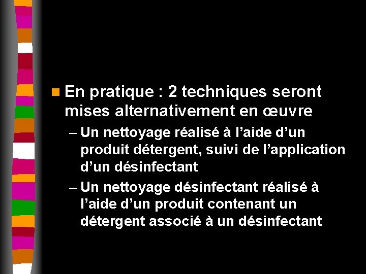 n En pratique : 2 techniques seront mises alternativement en œuvre – Un nettoyage