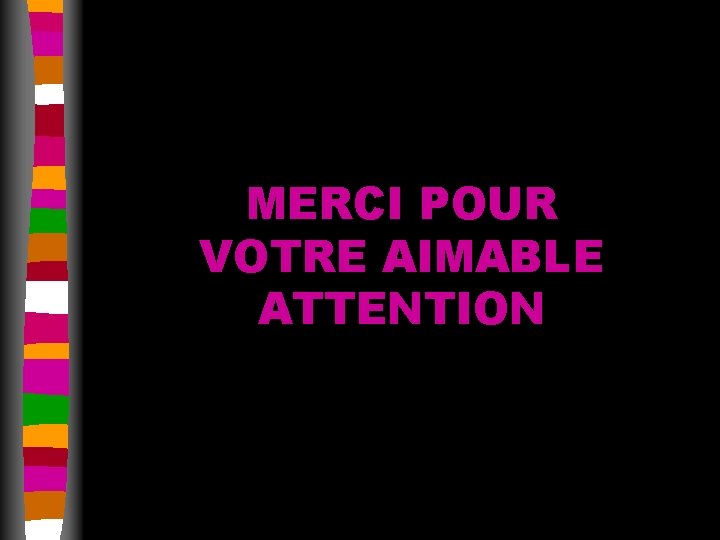 MERCI POUR VOTRE AIMABLE ATTENTION 