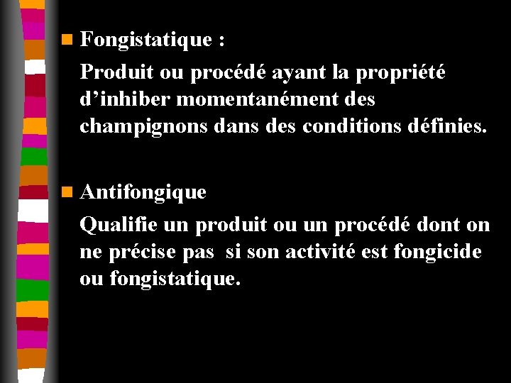 n Fongistatique : Produit ou procédé ayant la propriété d’inhiber momentanément des champignons dans