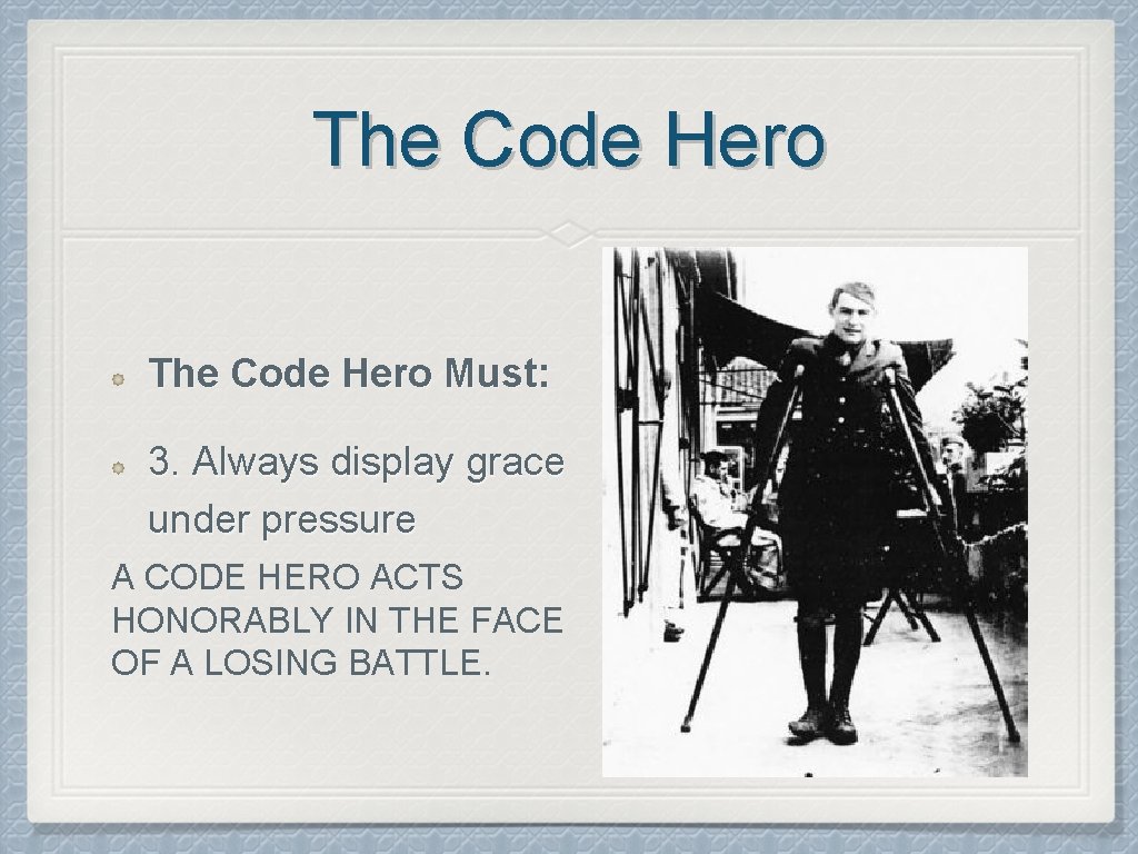 The Code Hero Must: 3. Always display grace under pressure A CODE HERO ACTS