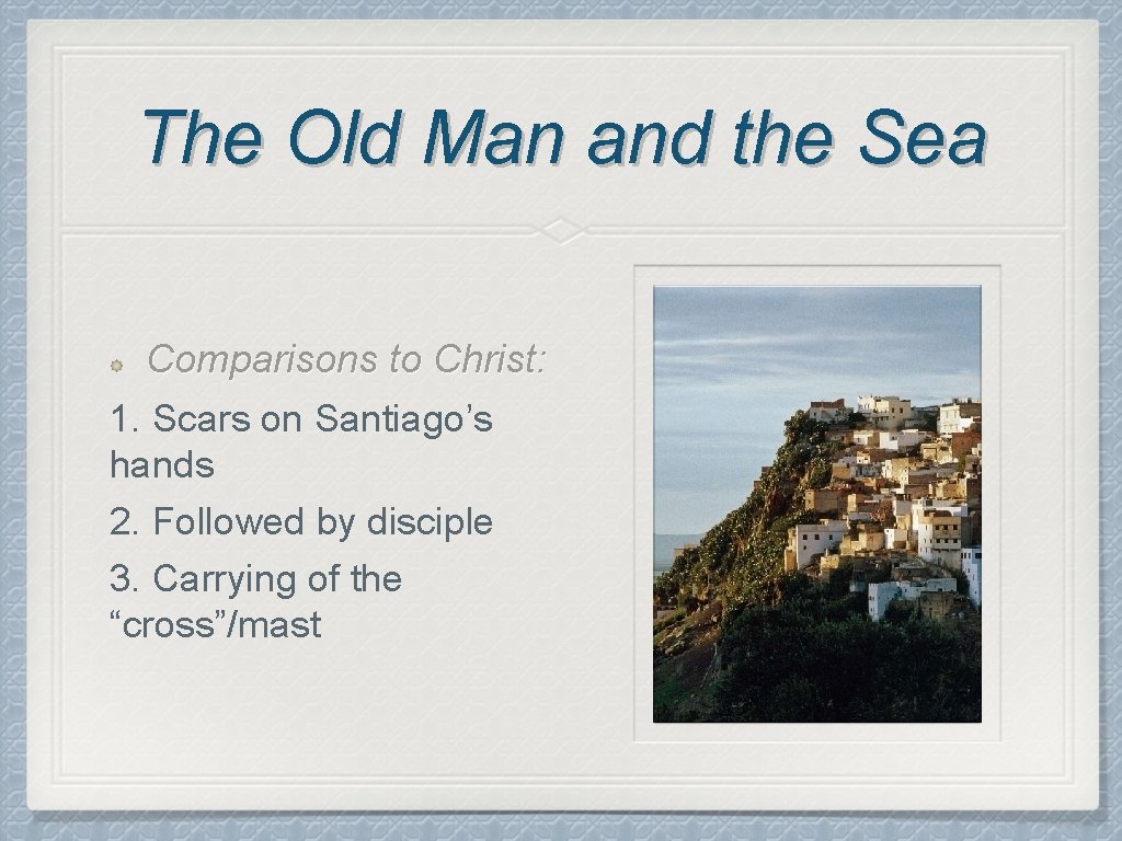 The Old Man and the Sea Comparisons to Christ: 1. Scars on Santiago’s hands