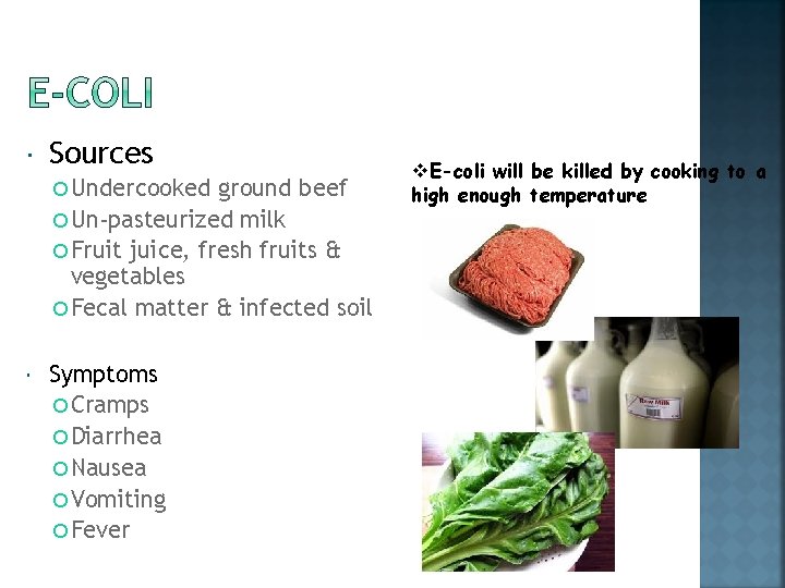  Sources Undercooked ground beef Un-pasteurized milk Fruit juice, fresh fruits & vegetables Fecal