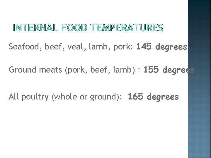 Seafood, beef, veal, lamb, pork: 145 degrees Ground meats (pork, beef, lamb) : 155