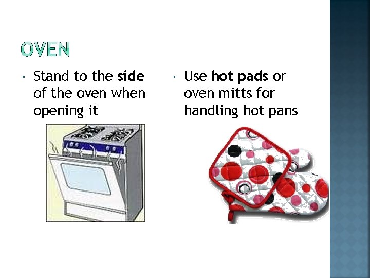  Stand to the side of the oven when opening it Use hot pads