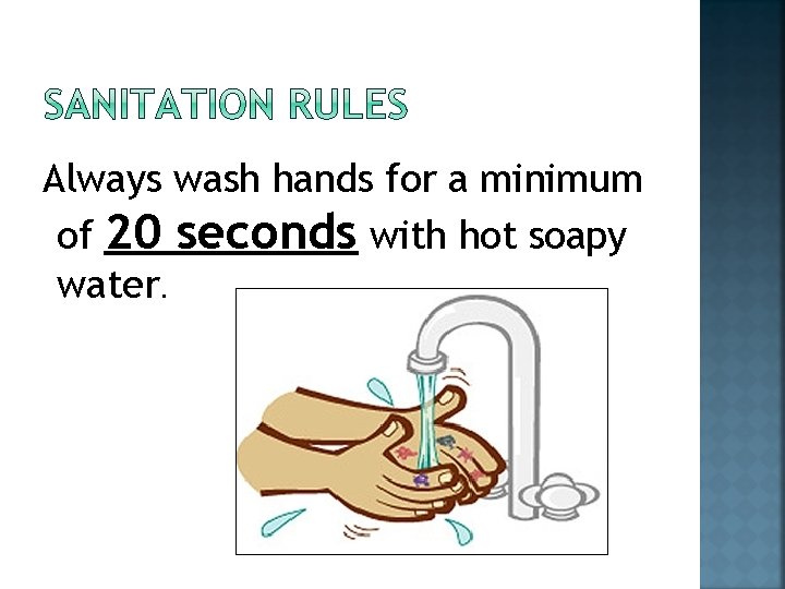 Always wash hands for a minimum of 20 seconds with hot soapy water. 