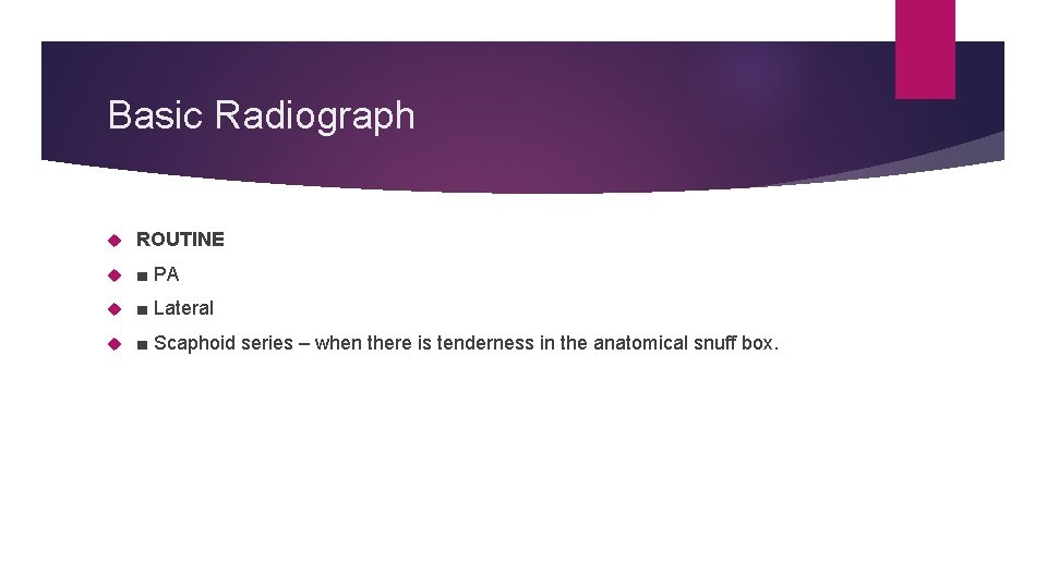 Basic Radiograph ROUTINE ■ PA ■ Lateral ■ Scaphoid series – when there is