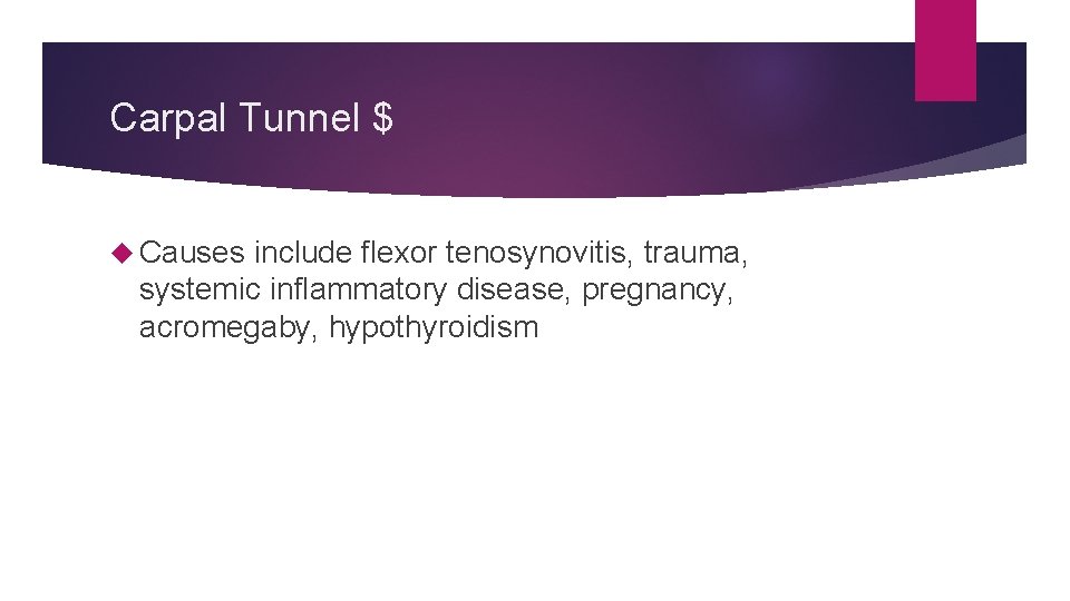 Carpal Tunnel $ Causes include flexor tenosynovitis, trauma, systemic inflammatory disease, pregnancy, acromegaby, hypothyroidism