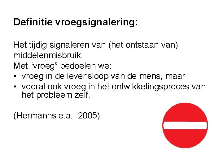 Definitie vroegsignalering: Het tijdig signaleren van (het ontstaan van) middelenmisbruik. Met “vroeg” bedoelen we: