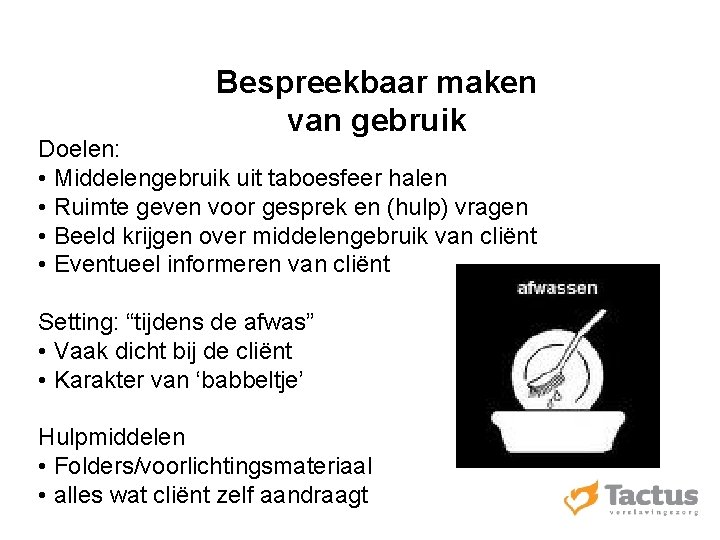 Bespreekbaar maken van gebruik Doelen: • Middelengebruik uit taboesfeer halen • Ruimte geven voor