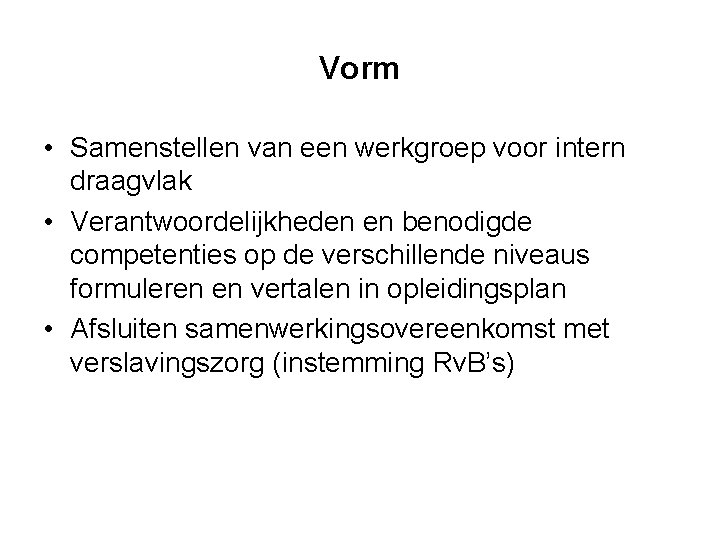 Vorm • Samenstellen van een werkgroep voor intern draagvlak • Verantwoordelijkheden en benodigde competenties