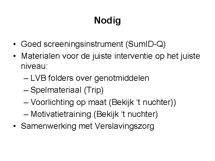 Nodig • Goed screeningsinstrument (Sum. ID-Q) • Materialen voor de juiste interventie op het