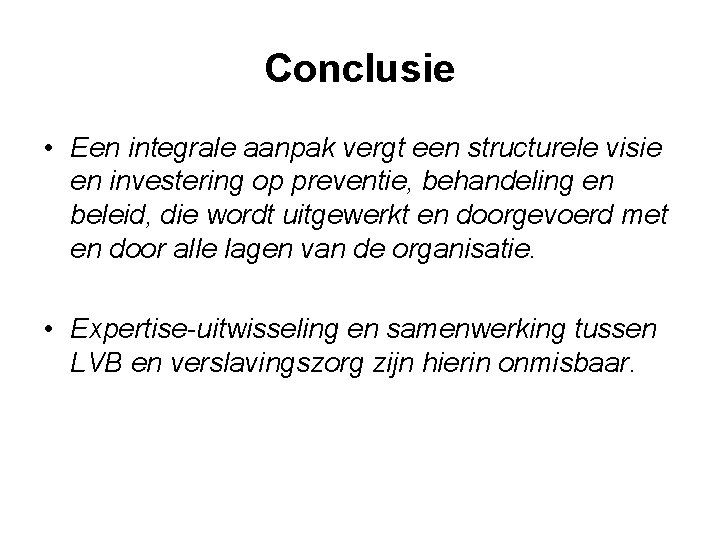 Conclusie • Een integrale aanpak vergt een structurele visie en investering op preventie, behandeling