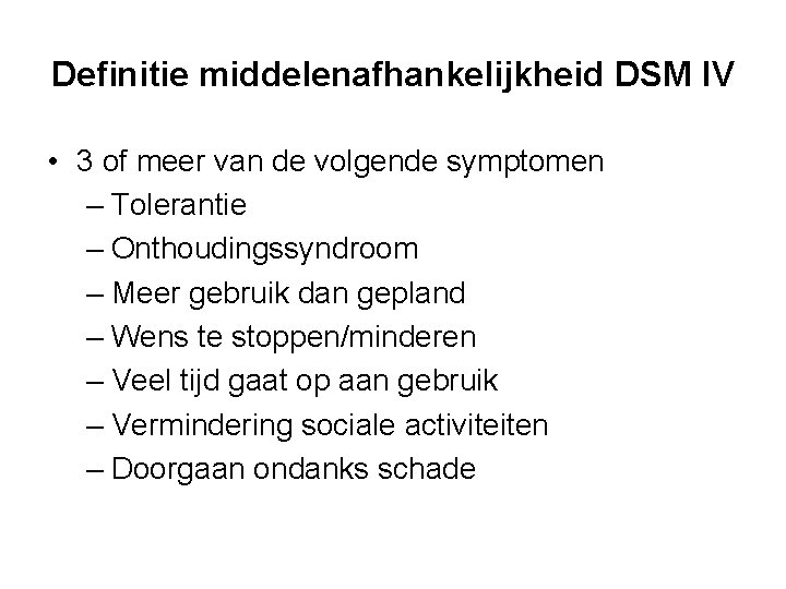 Definitie middelenafhankelijkheid DSM IV • 3 of meer van de volgende symptomen – Tolerantie