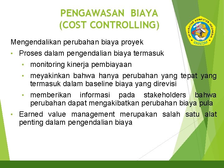 PENGAWASAN BIAYA (COST CONTROLLING) 18 Mengendalikan perubahan biaya proyek Proses dalam pengendalian biaya termasuk