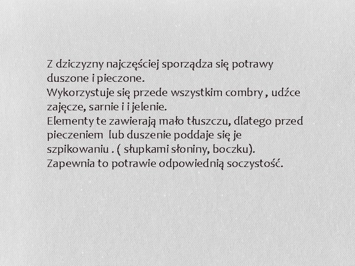 Z dziczyzny najczęściej sporządza się potrawy duszone i pieczone. Wykorzystuje się przede wszystkim combry